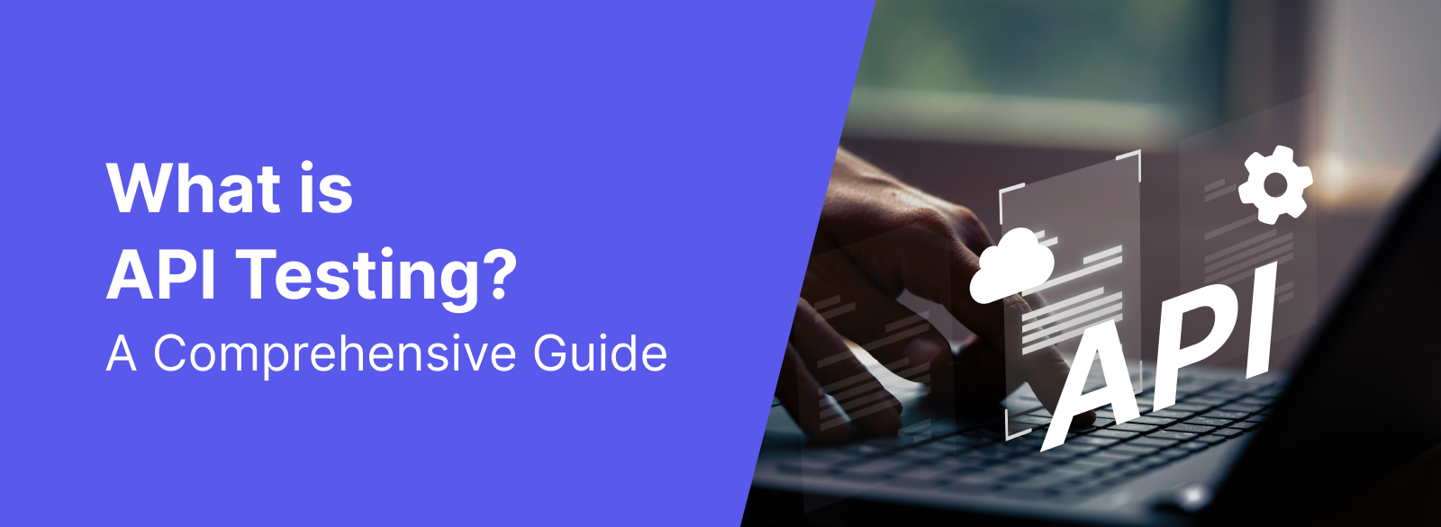 What is API testing? A Comprehensive Guide